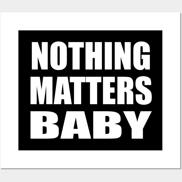 Nothing matters baby Wall Art by CRE4T1V1TY